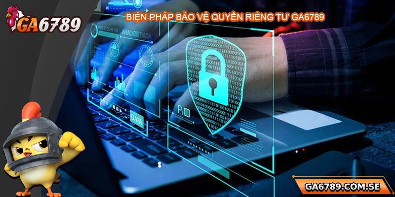 Biện pháp bảo vệ quyền riêng tư tại Ga6789