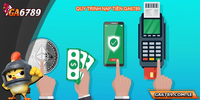 Nạp Tiền Ga6789 Siêu Dễ Dàng, An Toàn Và Nhanh Chóng 1 Giới thiệu chung về quy trình nạp tiền Ga6789