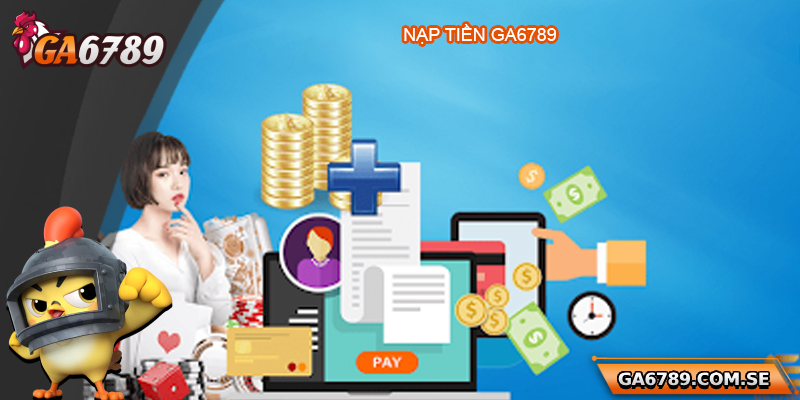 Nạp Tiền Ga6789 Siêu Dễ Dàng, An Toàn Và Nhanh Chóng 3 Nạp Tiền Ga6789 Siêu Dễ Dàng, An Toàn Và Nhanh Chóng