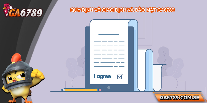 Điều Khoản Sử Dụng Ga6789 – Cẩm Nang Cho Người Chơi 3 Quy định về giao dịch và bảo mật tại Ga6789