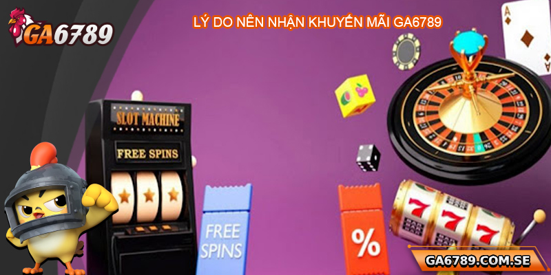 Tại sao nên nhận khuyến mãi nhà Ga6789?